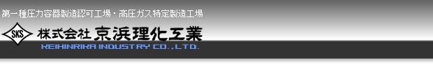 第一種圧力容器製造認可工場・高圧ガス特定製造工場：株式会社 京浜理化工業 KEIHINRIKA INDUSTRY CO., LTD.